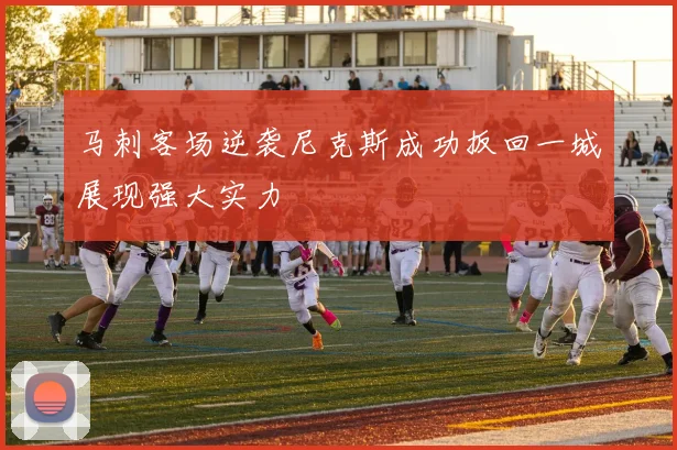 马刺客场逆袭尼克斯成功扳回一城展现强大实力